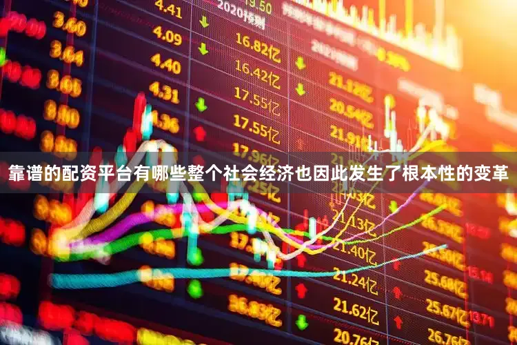 靠谱的配资平台有哪些整个社会经济也因此发生了根本性的变革