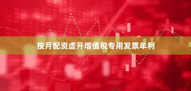 按月配资虚开增值税专用发票牟利