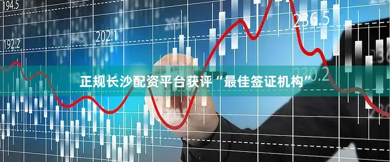 正规长沙配资平台获评“最佳签证机构”