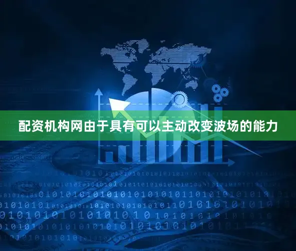 配资机构网由于具有可以主动改变波场的能力